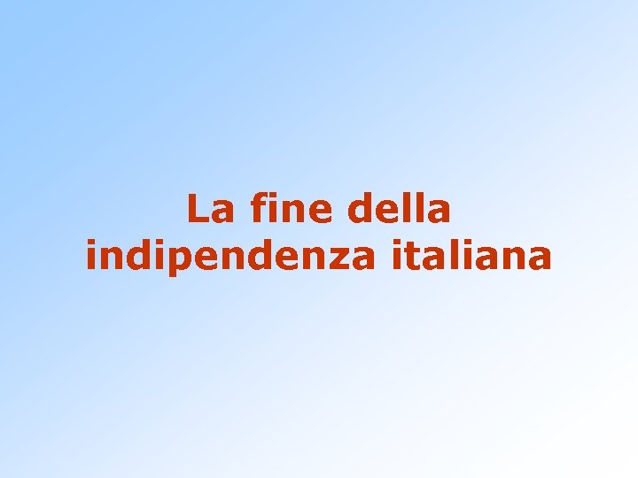 La fine della indipendenza italiana 