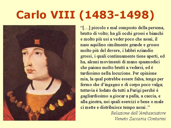 Carlo VIII (1483 -1498) “[…] piccolo e mal composto della persona, brutto di volto;