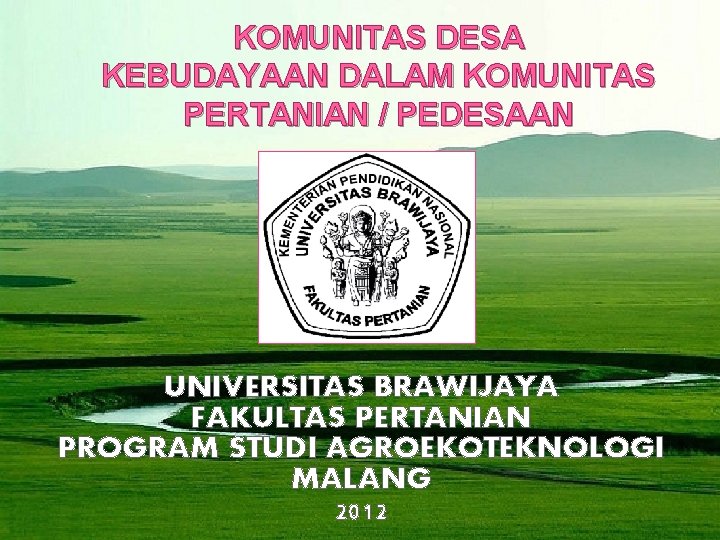 KOMUNITAS DESA KEBUDAYAAN DALAM KOMUNITAS PERTANIAN / PEDESAAN UNIVERSITAS BRAWIJAYA FAKULTAS PERTANIAN PROGRAM STUDI