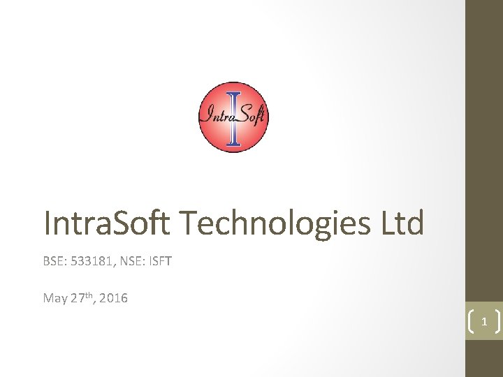 Intra. Soft Technologies Ltd BSE: 533181, NSE: ISFT May 27 th, 2016 1 