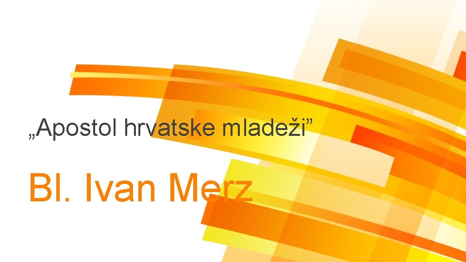 „Apostol hrvatske mladeži” Bl. Ivan Merz 