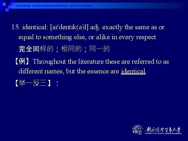 University of International Business and Economics 15. identical: [aɪ'dentɪk(ə)l] adj. exactly the same as