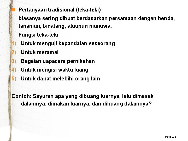 n Pertanyaan tradisional (teka-teki) biasanya sering dibuat berdasarkan persamaan dengan benda, tanaman, binatang, ataupun