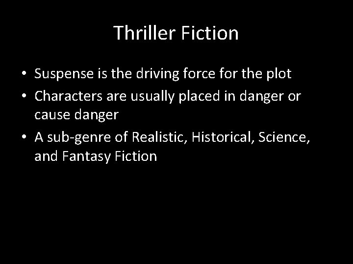 Thriller Fiction • Suspense is the driving force for the plot • Characters are