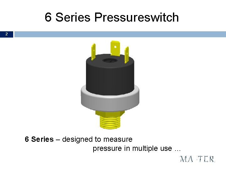 6 Series Pressureswitch 2 6 Series – designed to measure pressure in multiple use