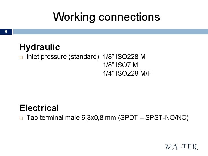 Working connections 6 Hydraulic Inlet pressure (standard) 1/8” ISO 228 M 1/8” ISO 7