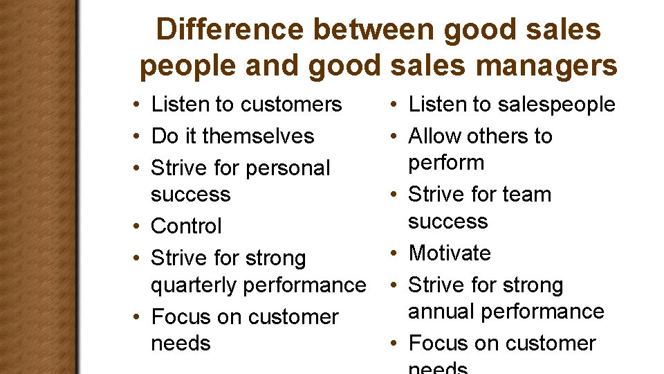 Difference between good sales people and good sales managers • Listen to customers •