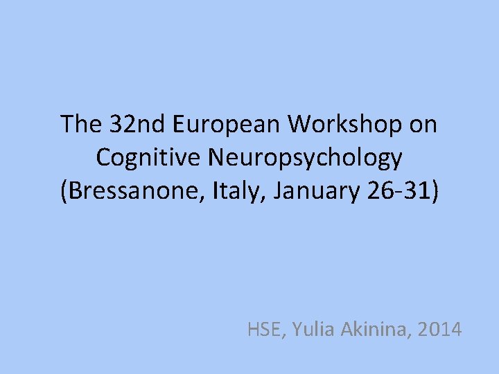 The 32 nd European Workshop on Cognitive Neuropsychology (Bressanone, Italy, January 26 -31) HSE,