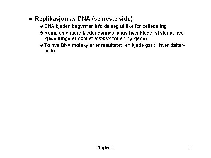 l Replikasjon av DNA (se neste side) èDNA kjeden begynner å folde seg ut