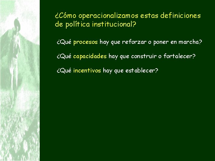 ¿Cómo operacionalizamos estas definiciones de política institucional? ¿Qué procesos hay que reforzar o poner