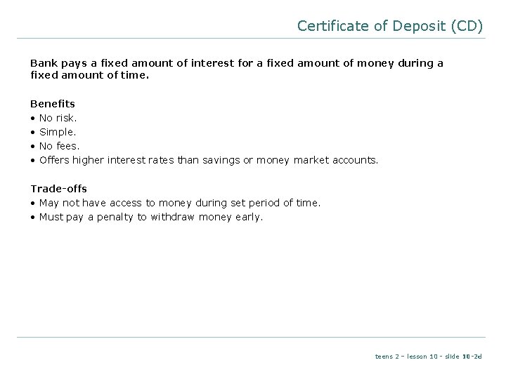 Certificate of Deposit (CD) Bank pays a fixed amount of interest for a fixed