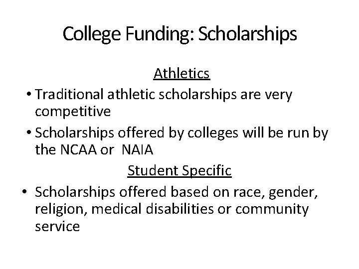 College Funding: Scholarships Athletics • Traditional athletic scholarships are very competitive • Scholarships offered