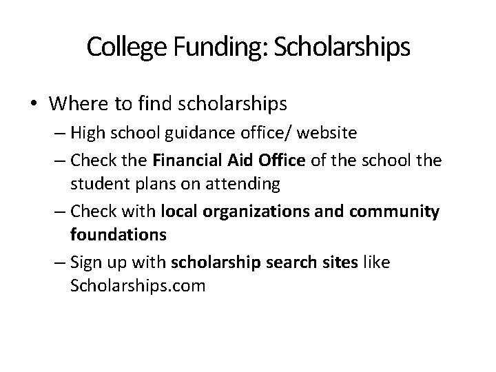 College Funding: Scholarships • Where to find scholarships – High school guidance office/ website