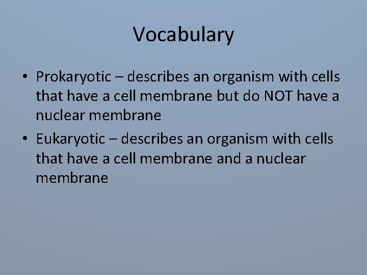 Vocabulary • Prokaryotic – describes an organism with cells that have a cell membrane