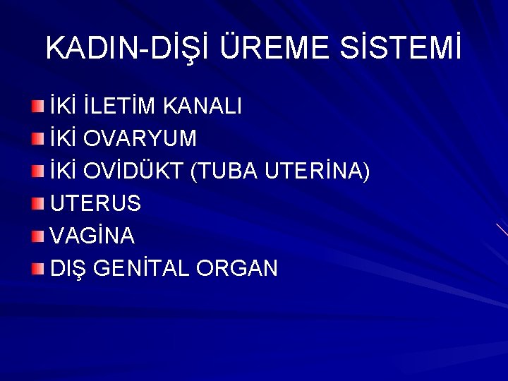 KADIN-DİŞİ ÜREME SİSTEMİ İKİ İLETİM KANALI İKİ OVARYUM İKİ OVİDÜKT (TUBA UTERİNA) UTERUS VAGİNA