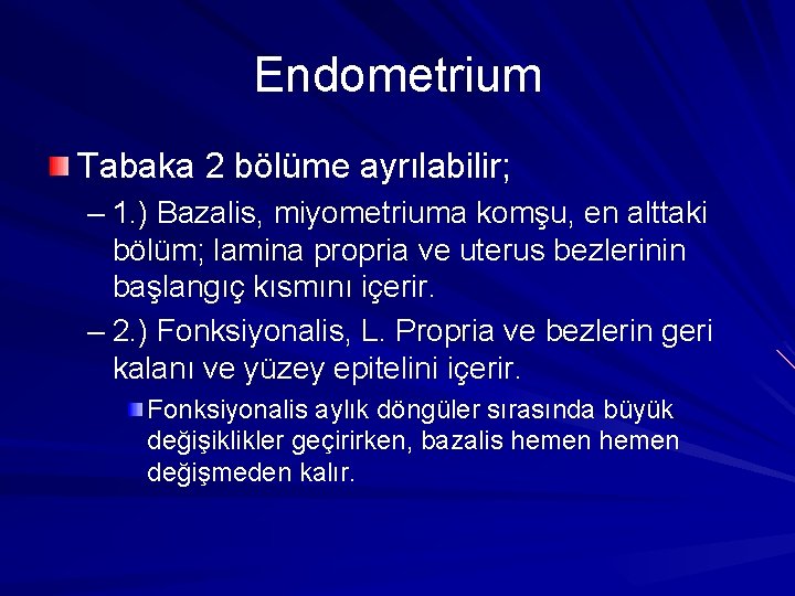 Endometrium Tabaka 2 bölüme ayrılabilir; – 1. ) Bazalis, miyometriuma komşu, en alttaki bölüm;