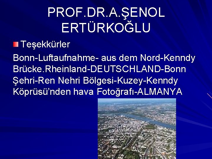 PROF. DR. A. ŞENOL ERTÜRKOĞLU Teşekkürler Bonn-Luftaufnahme- aus dem Nord-Kenndy Brücke. Rheinland-DEUTSCHLAND-Bonn Şehri-Ren Nehri
