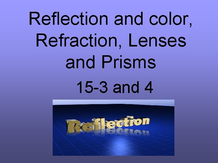 Reflection and color, Refraction, Lenses and Prisms 15 -3 and 4 