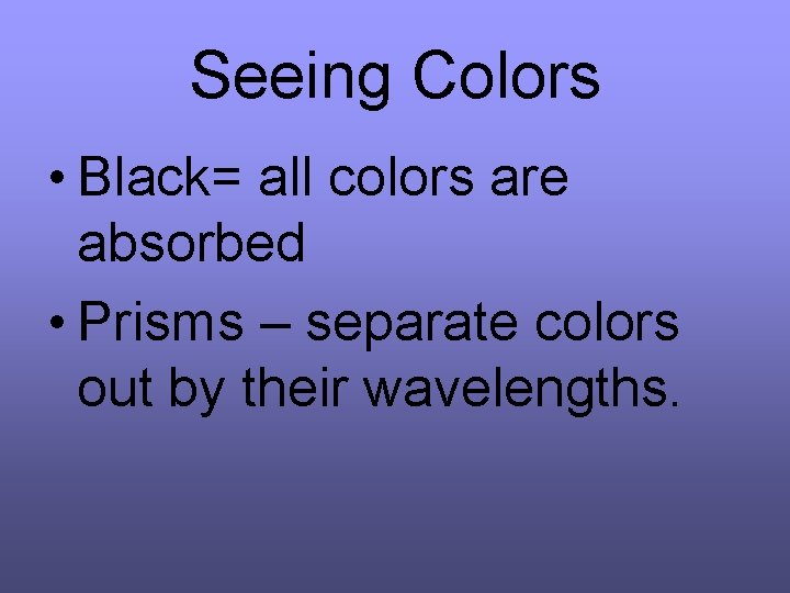 Seeing Colors • Black= all colors are absorbed • Prisms – separate colors out