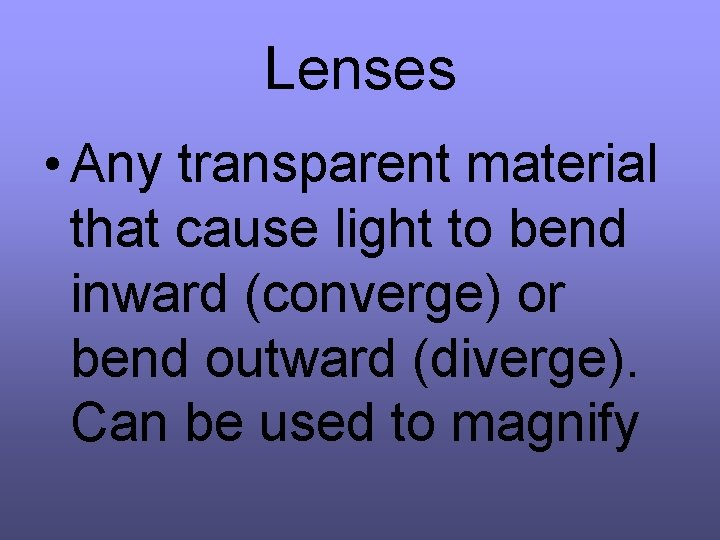 Lenses • Any transparent material that cause light to bend inward (converge) or bend