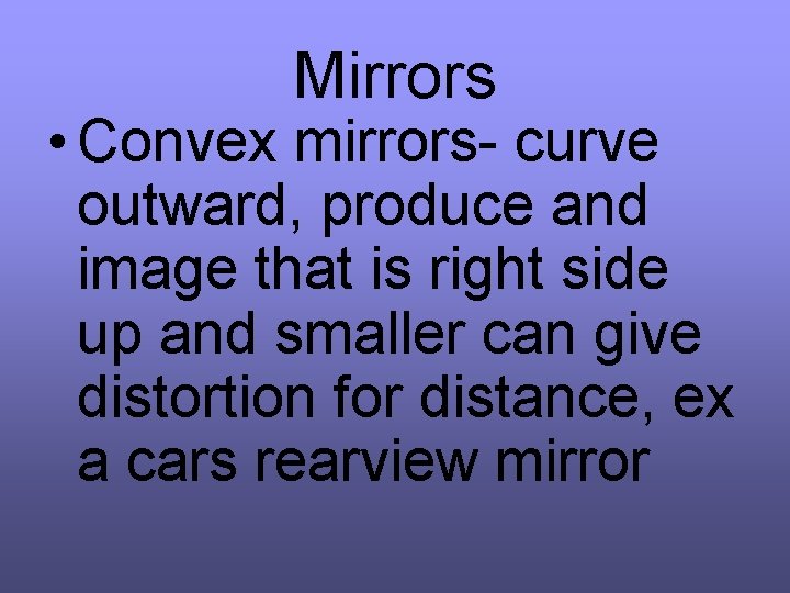 Mirrors • Convex mirrors- curve outward, produce and image that is right side up
