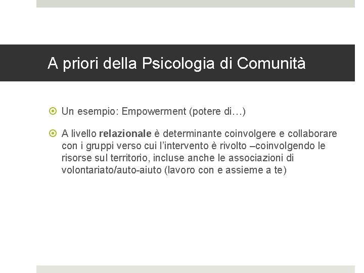 A priori della Psicologia di Comunità Un esempio: Empowerment (potere di…) A livello relazionale