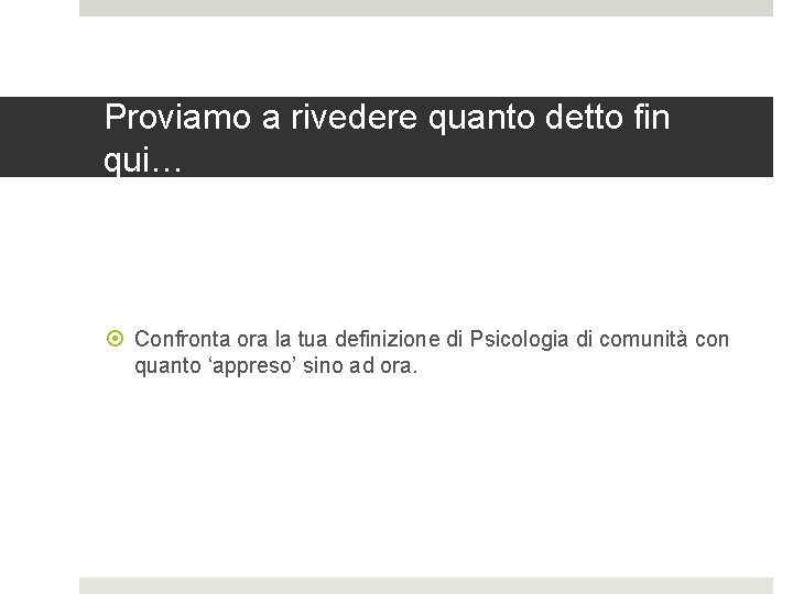 Proviamo a rivedere quanto detto fin qui… Confronta ora la tua definizione di Psicologia