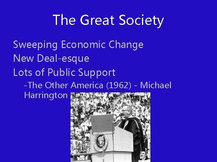 The Great Society Sweeping Economic Change New Deal-esque Lots of Public Support -The Other