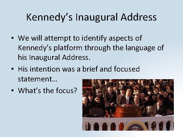 Kennedy’s Inaugural Address • We will attempt to identify aspects of Kennedy’s platform through