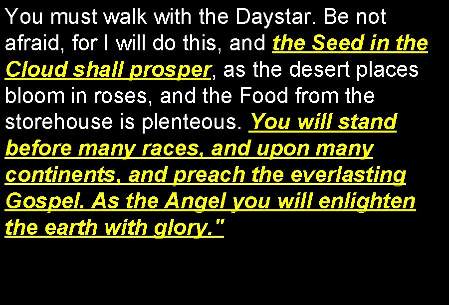 You must walk with the Daystar. Be not afraid, for I will do this,