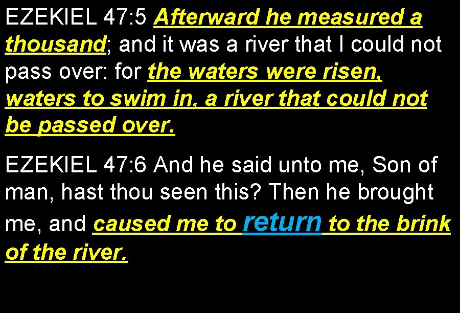 EZEKIEL 47: 5 Afterward he measured a thousand; thousand it was a river that