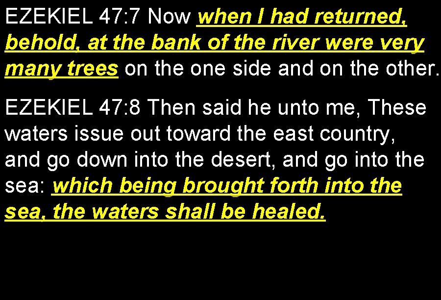 EZEKIEL 47: 7 Now when I had returned, behold, at the bank of the