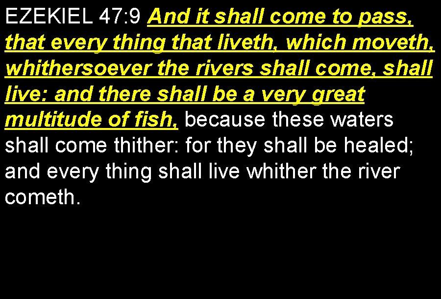 EZEKIEL 47: 9 And it shall come to pass, that every thing that liveth,