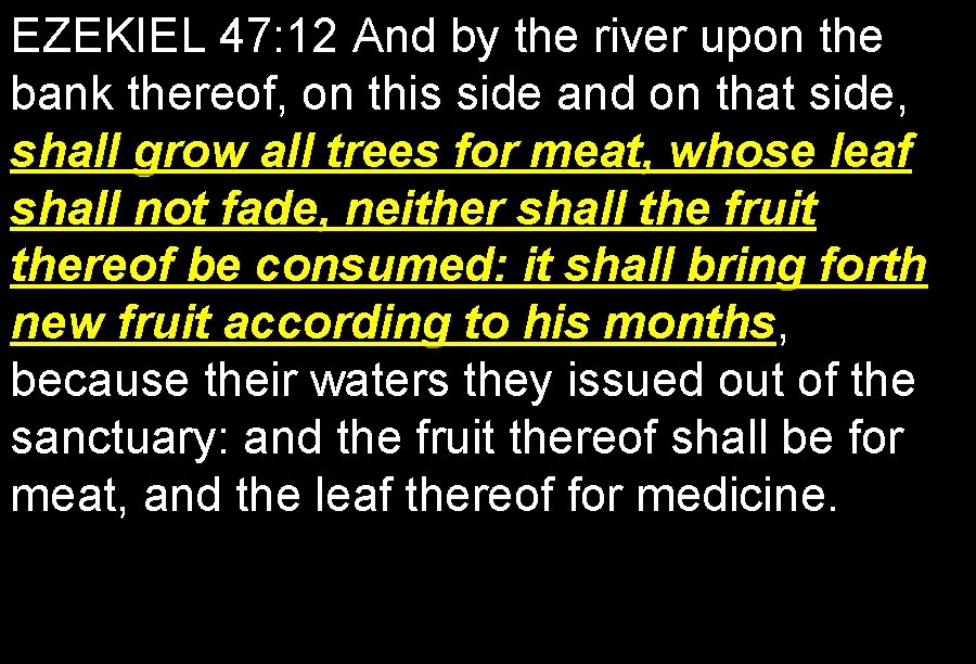 EZEKIEL 47: 12 And by the river upon the bank thereof, on this side