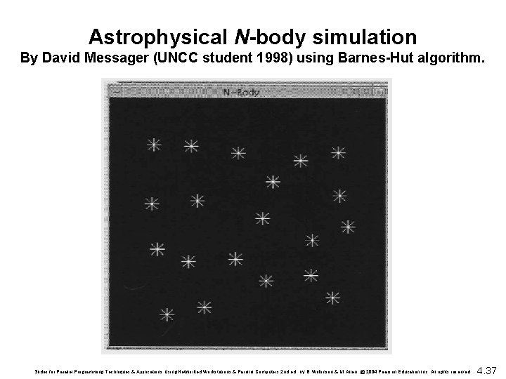 Astrophysical N-body simulation By David Messager (UNCC student 1998) using Barnes-Hut algorithm. Slides for