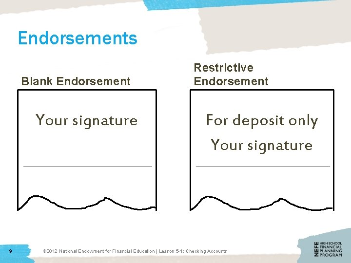 Endorsements Blank Endorsement Your signature 9 Restrictive Endorsement For deposit only Your signature ©