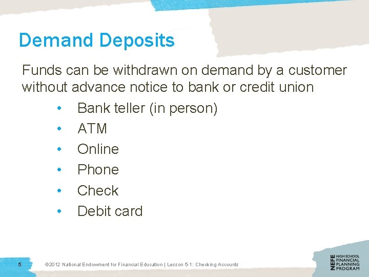 Demand Deposits Funds can be withdrawn on demand by a customer without advance notice