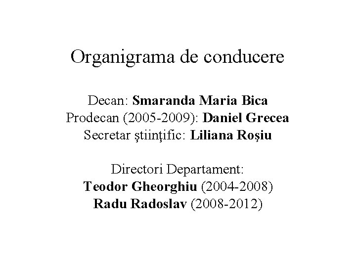 Organigrama de conducere Decan: Smaranda Maria Bica Prodecan (2005 -2009): Daniel Grecea Secretar ştiinţific: