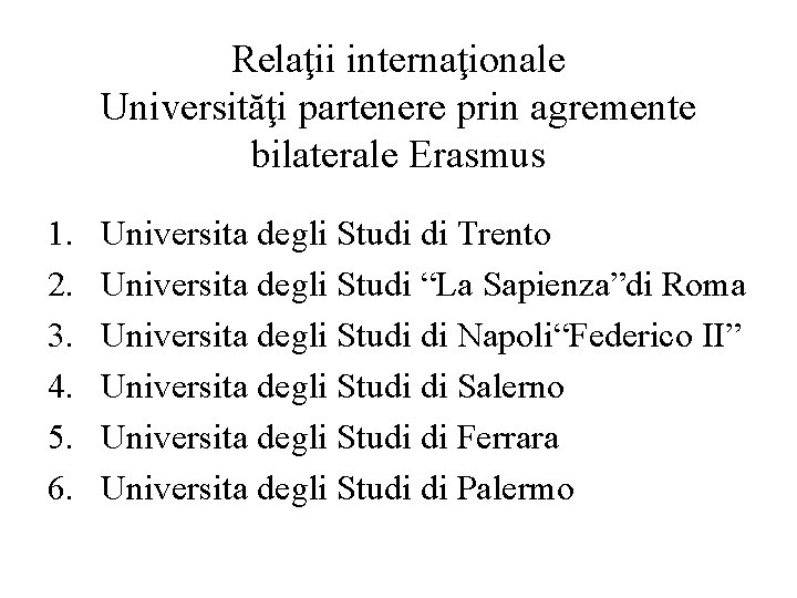 Relaţii internaţionale Universităţi partenere prin agremente bilaterale Erasmus 1. 2. 3. 4. 5. 6.