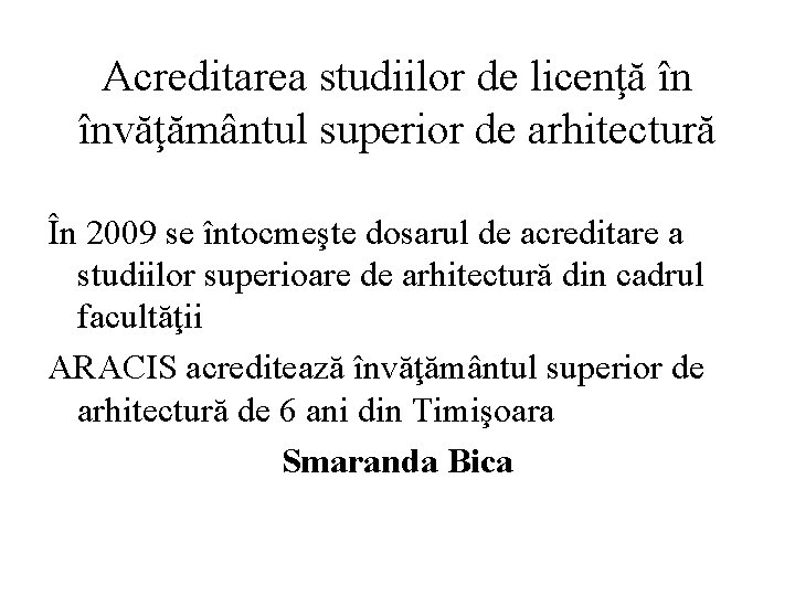 Acreditarea studiilor de licenţă în învăţământul superior de arhitectură În 2009 se întocmeşte dosarul