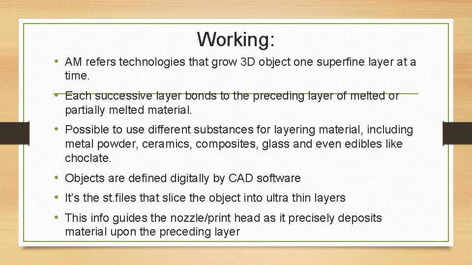 Working: • AM refers technologies that grow 3 D object one superfine layer at