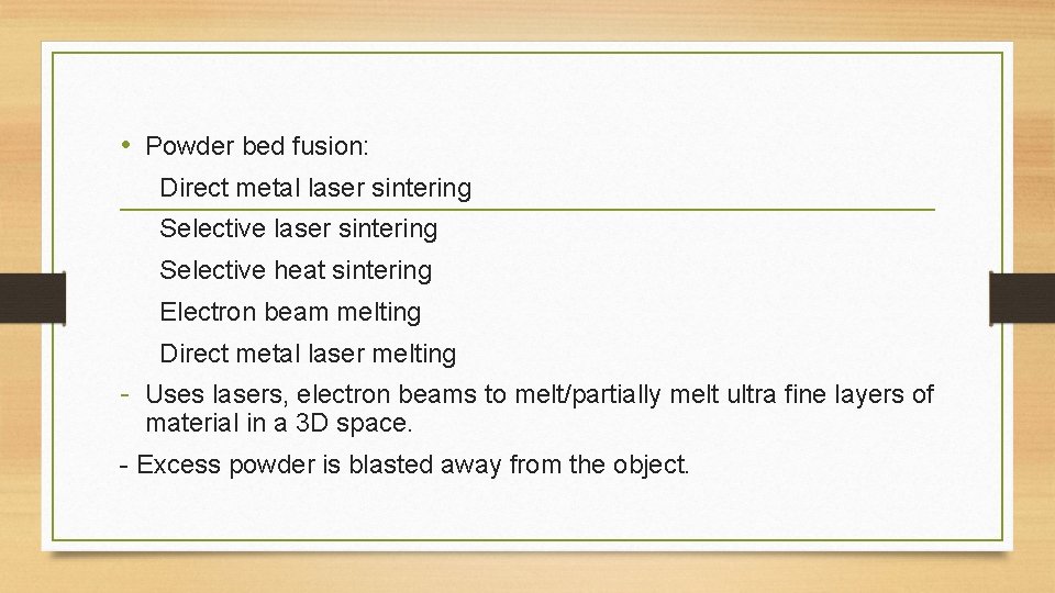  • Powder bed fusion: Direct metal laser sintering Selective heat sintering Electron beam