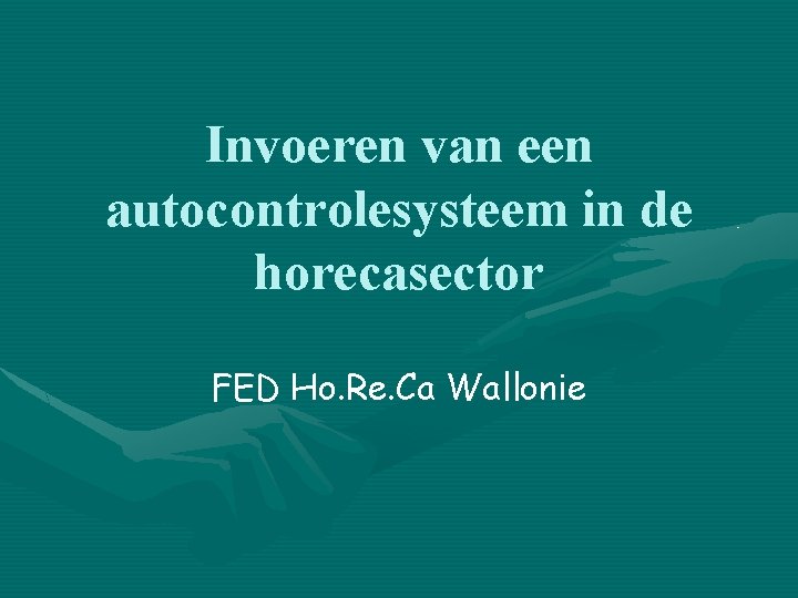 Invoeren van een autocontrolesysteem in de horecasector FED Ho. Re. Ca Wallonie 