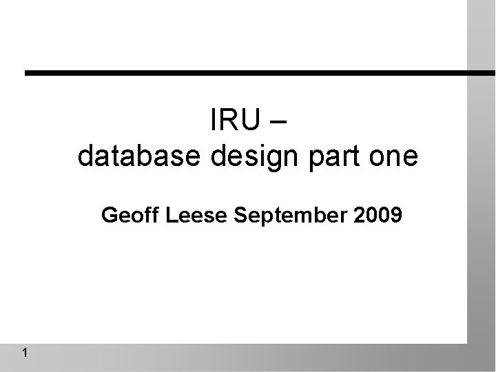 IRU – database design part one Geoff Leese September 2009 1 
