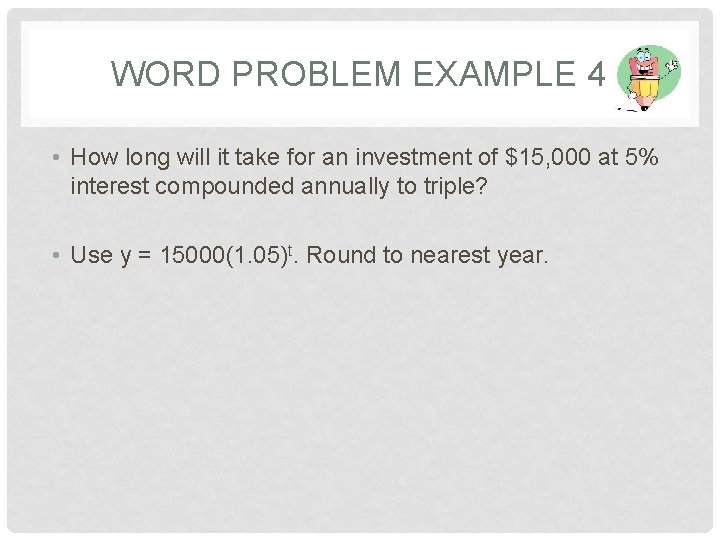 WORD PROBLEM EXAMPLE 4 • How long will it take for an investment of