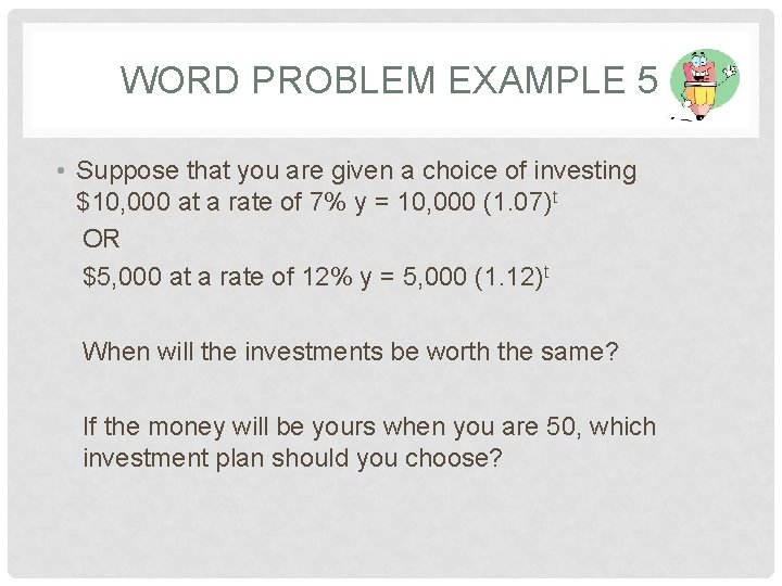 WORD PROBLEM EXAMPLE 5 • Suppose that you are given a choice of investing