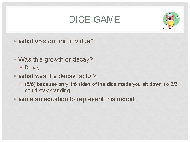 DICE GAME • What was our initial value? • Was this growth or decay?