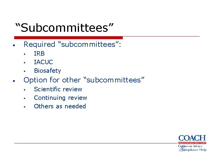 “Subcommittees” • Required “subcommittees”: § § § • IRB IACUC Biosafety Option for other