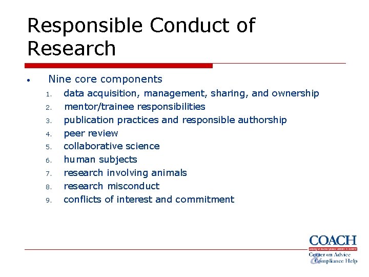 Responsible Conduct of Research • Nine core components 1. 2. 3. 4. 5. 6.