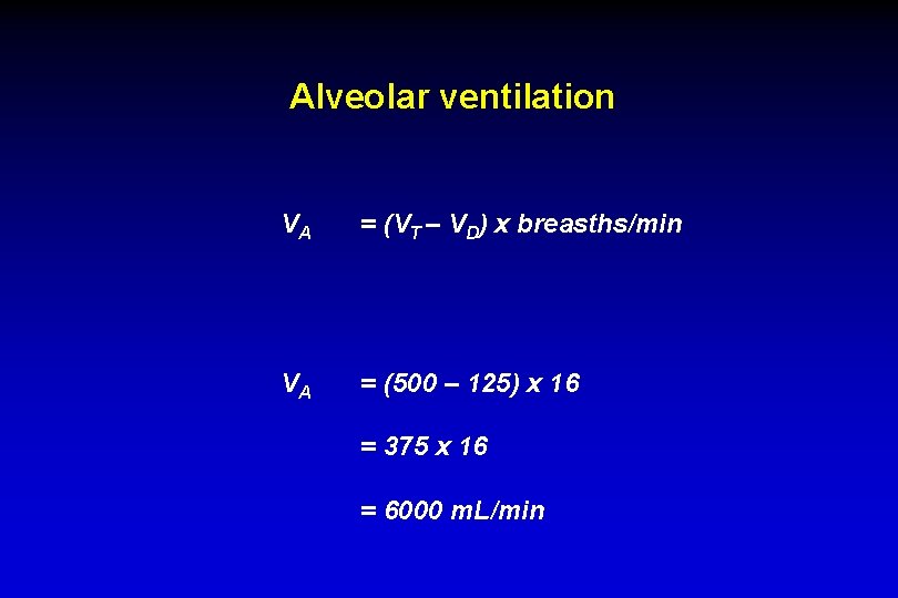 Alveolar ventilation VA = (VT – VD) x breasths/min VA = (500 – 125)